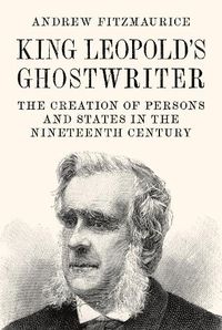 Cover image for King Leopold's Ghostwriter: The Creation of Persons and States in the Nineteenth Century