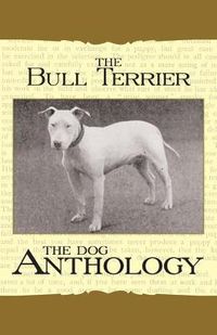 Cover image for The Bull Terrier - A Dog Anthology (A Vintage Dog Books Breed Classic)