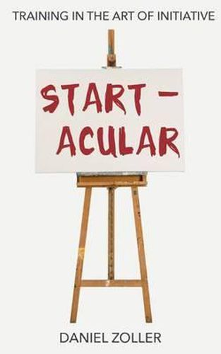 Cover image for Startacular: Training in the Art of Initiative