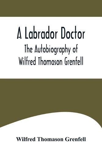 Cover image for A Labrador Doctor; The Autobiography of Wilfred Thomason Grenfell