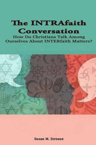 Cover image for The Intrafaith Conversation: How Do Christians Talk Among Ourselves About Interfaith Matters?