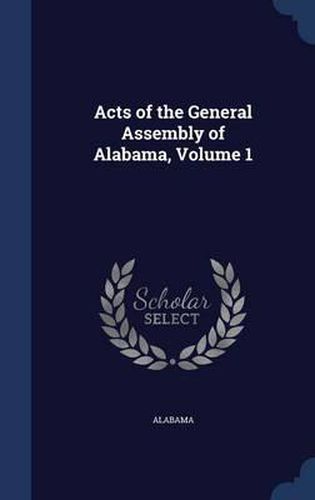 Cover image for Acts of the General Assembly of Alabama; Volume 1