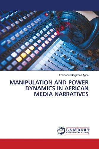 Cover image for Manipulation and Power Dynamics in African Media Narratives