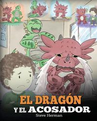 Cover image for El Dragon y el Acosador: (Dragon and The Bully). Ensena a tu dragon como lidiar con un acosador. Un adorable cuento infantil para ensenarles a los ninos como lidiar con el acoso escolar.