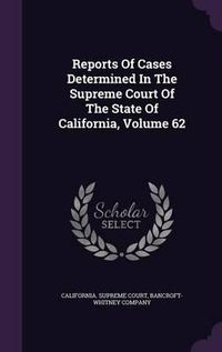 Cover image for Reports of Cases Determined in the Supreme Court of the State of California, Volume 62