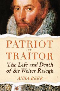 Cover image for Patriot or Traitor: The Life and Death of Sir Walter Ralegh