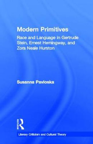 Cover image for Modern Primitives: Race and Language in Gertrude Stein, Ernest Hemingway, and Zora Neale Hurston