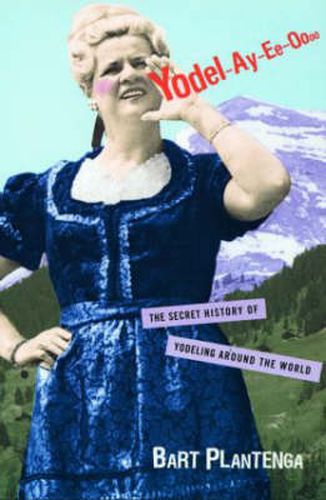 Cover image for Yodel-Ay-Ee-Oooo: The Secret History of Yodeling Around the World