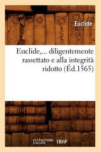 Cover image for Euclide, Diligentemente Rassettato E Alla Integrita Ridotto (Ed.1565)