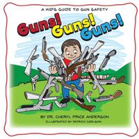 Cover image for Guns! Guns! Guns!: A Kid's Guide to Gun Safety.