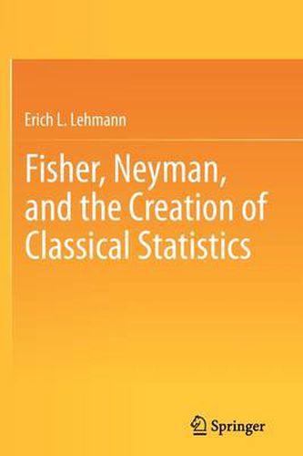 Cover image for Fisher, Neyman, and the Creation of Classical Statistics