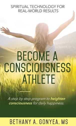 Cover image for Become a Consciousness Athlete: A step by step program to heighten consciousness for daily happiness.