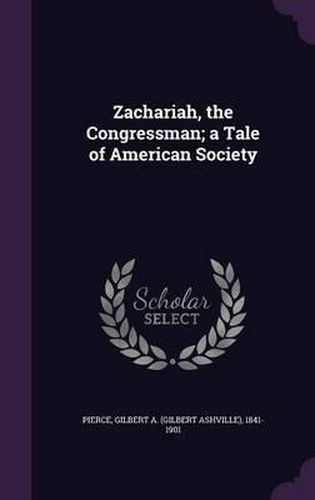 Cover image for Zachariah, the Congressman; A Tale of American Society