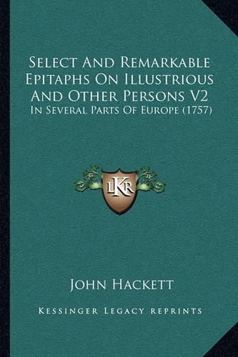 Select and Remarkable Epitaphs on Illustrious and Other Persons V2: In Several Parts of Europe (1757)