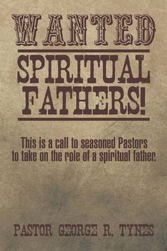 Cover image for Wanted: Spiritual Fathers!: This Is a Call to Seasoned Pastors to Take on the Role of a Spiritual Father.