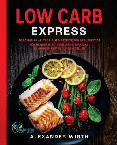 Cover image for Low Carb Express: 180 schnelle Alltags-Blitz-Rezepte fur Berufstatige. Hoechstens 10 Zutaten und in maximal 30 Minuten fertig auf dem Teller