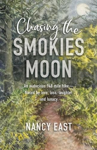 Cover image for Chasing the Smokies Moon: An audacious 948-mile hike--fueled by love, loss, laughter, and lunacy