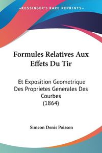 Cover image for Formules Relatives Aux Effets Du Tir: Et Exposition Geometrique Des Proprietes Generales Des Courbes (1864)