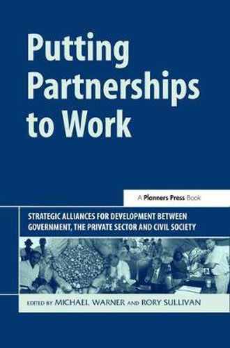 Putting Partnerships to Work: Strategic Alliances for Development Between Government, the Private Sector and Civil Society