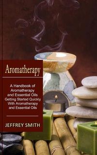 Cover image for Aromatherapy: A Handbook of Aromatherapy and Essential Oils (Getting Started Quickly With Aromatherapy and Essential Oils)