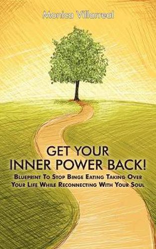 Cover image for Get Your Inner Power Back!: Blueprint to Stop Binge Eating Taking Over Your Life While Reconnecting with Your Soul