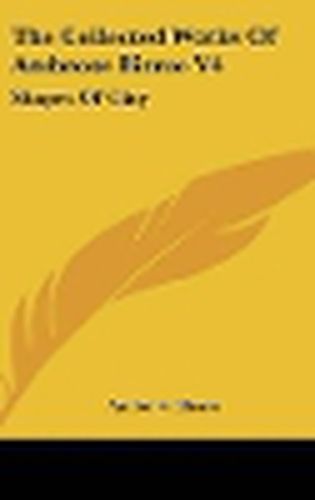 Cover image for The Collected Works of Ambrose Bierce V4: Shapes of Clay