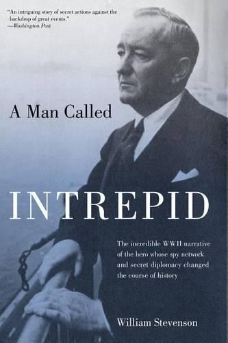 Cover image for Man Called Intrepid: The Incredible WWII Narrative Of The Hero Whose Spy Network And Secret Diplomacy Changed The Course Of History