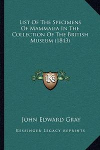 Cover image for List of the Specimens of Mammalia in the Collection of the British Museum (1843)