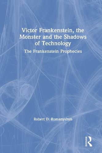 Cover image for Victor Frankenstein, the Monster and the Shadows of Technology: The Frankenstein Prophecies