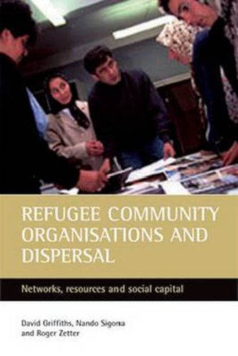 Refugee community organisations and dispersal: Networks, resources and social capital