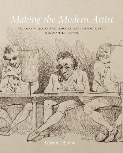 Cover image for Making the Modern Artist: Culture, Class and Art-Educational Opportunity in Romantic Britain
