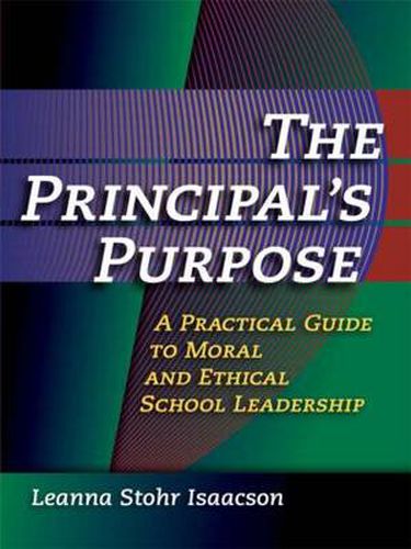 Cover image for Principal's Purpose, The: A Practical Guide to Moral and Ethical School Leadership