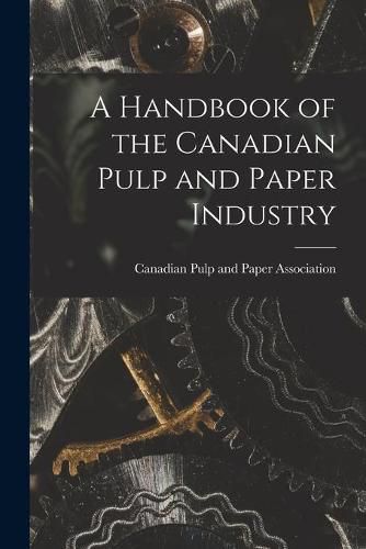 Cover image for A Handbook of the Canadian Pulp and Paper Industry [microform]