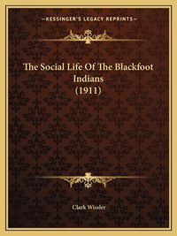 Cover image for The Social Life of the Blackfoot Indians (1911)