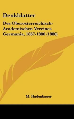 Cover image for Denkblatter: Des Oberosterreichisch-Academischen Vereines Germania, 1867-1880 (1880)