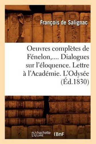 Oeuvres Completes de Fenelon. Dialogues Sur l'Eloquence. Lettre A l'Academie. l'Odysee (Ed.1830)