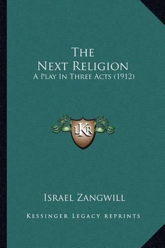 The Next Religion the Next Religion: A Play in Three Acts (1912) a Play in Three Acts (1912)