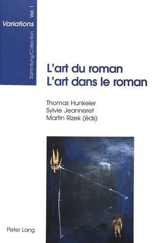 L'Art Du Roman- l'Art Dans Le Roman: Colloque En l'Honneur Du Soixantieme Anniversaire de Roger Francillon Et Luzius Keller - Zurich, 19-20 Novembre 1998