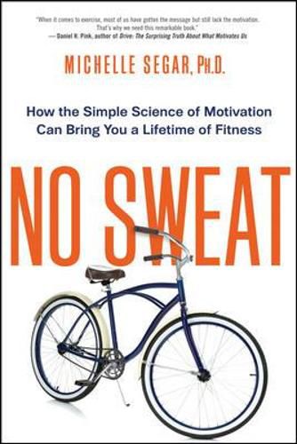 Cover image for No Sweat: How the Simple Science of Motivation Can Bring You a Lifetime of Fitness