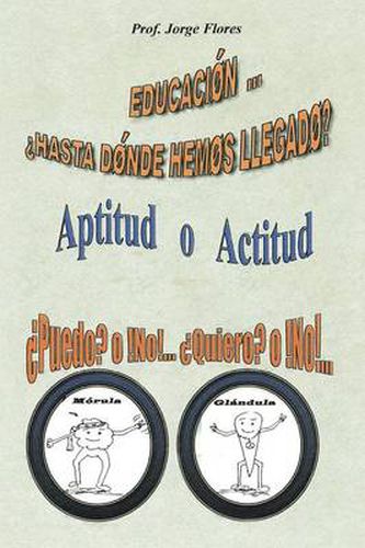 Cover image for Educacion Hasta Donde Hemos Llegado?: Aptitud O Actitud Puedo? O No!... Quiero? O No!...