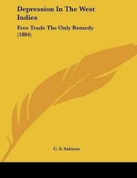 Cover image for Depression in the West Indies: Free Trade the Only Remedy (1884)