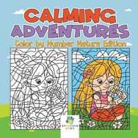 Cover image for Calming Adventures Color by Number Nature Edition