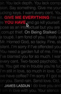 Cover image for Give Me Everything You Have: On Being Stalked