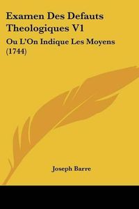 Cover image for Examen Des Defauts Theologiques V1: Ou L'On Indique Les Moyens (1744)