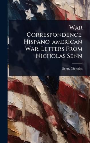 Cover image for War Correspondence, Hispano-american War. Letters From Nicholas Senn