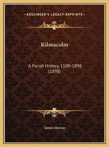 Kilmacolm Kilmacolm: A Parish History, 1100-1898 (1898) a Parish History, 1100-1898 (1898)