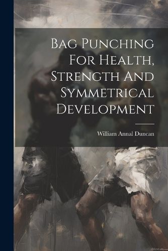 Cover image for Bag Punching For Health, Strength And Symmetrical Development