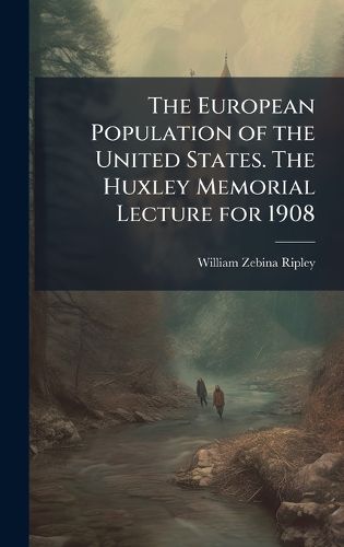 Cover image for The European Population of the United States. The Huxley Memorial Lecture for 1908