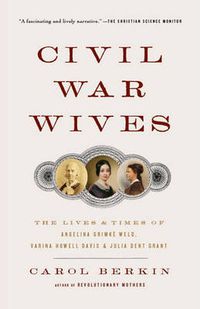 Cover image for Civil War Wives: The Lives & Times of Angelina Grimke Weld, Varina Howell Davis & Julia Dent Grant