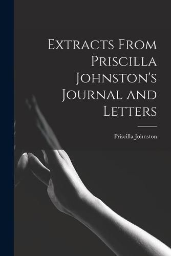 Cover image for Extracts From Priscilla Johnston's Journal and Letters